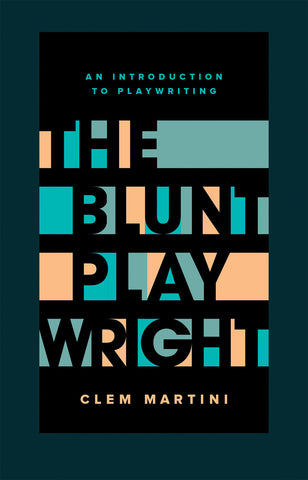 The Blunt Playwright: An Introduction to Playwriting by Clem Martini